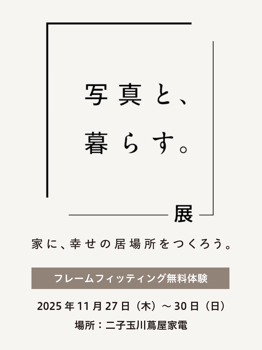 「写真と、暮らす。」展 ~ 家に、幸せの居場所を作ろう。~